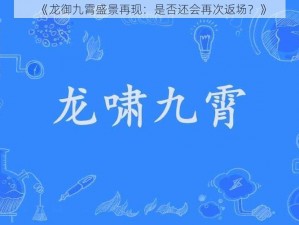 《龙御九霄盛景再现：是否还会再次返场？》