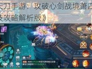 《天刀手游：攻破心剑战境萧四无，绝技攻略解析版》