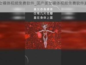 国产美女裸体视频免费软件_国产美女裸体视频免费软件真的存在吗？