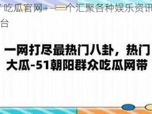 17 吃瓜官网——一个汇聚各种娱乐资讯的平台