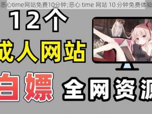 恶心time网站免费10分钟;恶心 time 网站 10 分钟免费体验