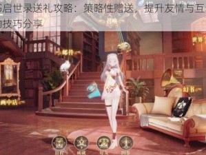 幻书启世录送礼攻略：策略性赠送，提升友情与互动关系的技巧分享