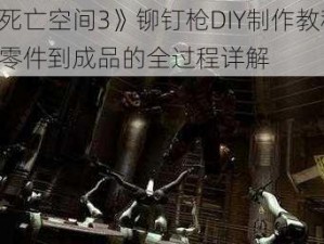 《死亡空间3》铆钉枪DIY制作教程：从零件到成品的全过程详解