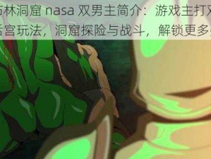 哥布林洞窟 nasa 双男主简介：游戏主打双男主后宫玩法，洞窟探险与战斗，解锁更多姿势