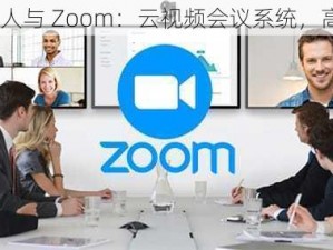 国内 Zoom 人与 Zoom：云视频会议系统，高效沟通协作