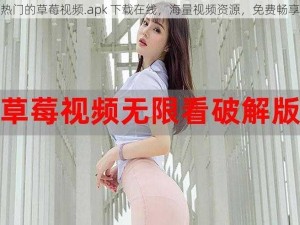 热门的草莓视频.apk 下载在线，海量视频资源，免费畅享