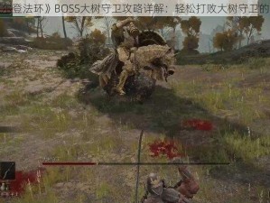 关于《艾尔登法环》BOSS大树守卫攻略详解：轻松打败大树守卫的战斗策略