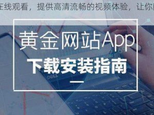 黄金网站 APP 在线观看，提供高清流畅的视频体验，让你随时随地享受精彩内容
