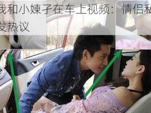 口述我和小娻孑在车上视频：情侣私密时刻引发热议