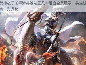 武神赵子龙手游英雄法正风华组合全景展示：英雄组合一览揭秘