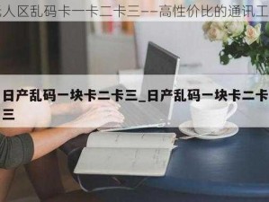 无人区乱码卡一卡二卡三——高性价比的通讯工具