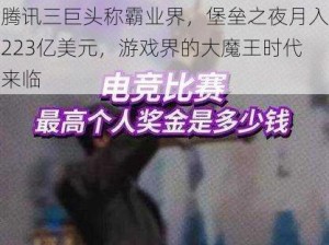 腾讯三巨头称霸业界，堡垒之夜月入223亿美元，游戏界的大魔王时代来临