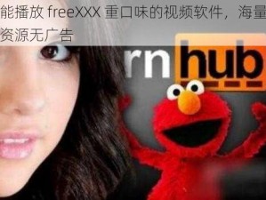 能播放 freeXXX 重口味的视频软件，海量资源无广告