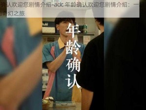 adc年龄确认欢迎您剧情介绍-adc 年龄确认欢迎您剧情介绍：一段充满挑战与成长的奇幻之旅