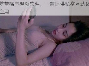 差差差带痛声视频软件，一款提供私密互动体验的社交应用