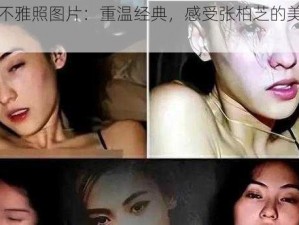 张柏芝不雅照图片：重温经典，感受张柏芝的美丽与风情