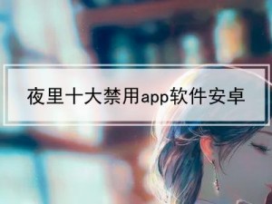 夜里 B 站十大禁用 APP 软件：网络热词背后的秘密