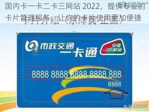 国内卡一卡二卡三网站 2022，提供专业的卡片管理服务，让你的卡片使用更加便捷