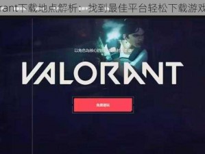 Valorant下载地点解析：找到最佳平台轻松下载游戏大作