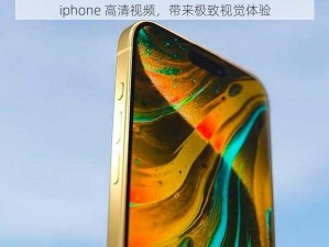 iphone 高清视频，带来极致视觉体验