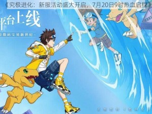 《究极进化：新服活动盛大开启，7月20日9时热血启程》