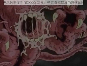 无尽触手怪物 3DXXXX 彩漫：带来身临其境的恐怖体验