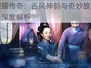 梅狸猫传奇：古风神韵与奇妙故事融合之深度解析