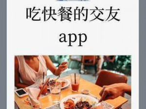 吃快餐的交友app—快餐交友，轻松找到附近的那个 TA