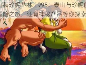 泰山和珍妮丛林 1995：泰山与珍妮的丛林冒险之旅，还有神秘产品等你探索