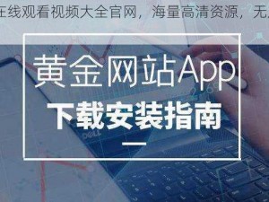 黄金网站 app 在线观看视频大全官网，海量高清资源，无广告骚扰，畅享视觉盛宴