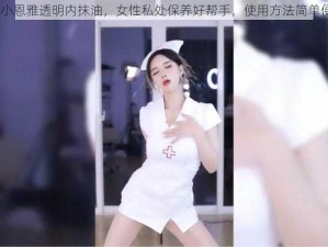 CC 小恩雅透明内抹油，女性私处保养好帮手，使用方法简单便捷