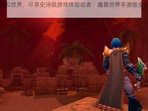 魔兽世界手游：探索全新虚拟世界，尽享史诗级游戏体验或者：魔兽世界手游版全新上线：沉浸式的魔幻冒险之旅