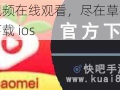 热门视频在线观看，尽在草莓视频官方下载 ios