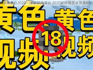 18款禁用黄台2020—18 款禁用黄台 2020软件是否涉及违规内容？