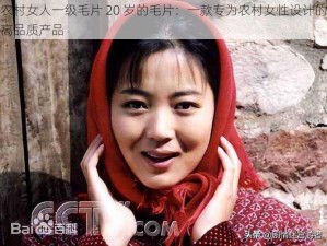 农村女人一级毛片 20 岁的毛片：一款专为农村女性设计的高品质产品