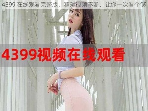 4399 在线观看完整版，精彩视频不断，让你一次看个够