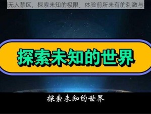 亚洲无人禁区，探索未知的极限，体验前所未有的刺激与挑战