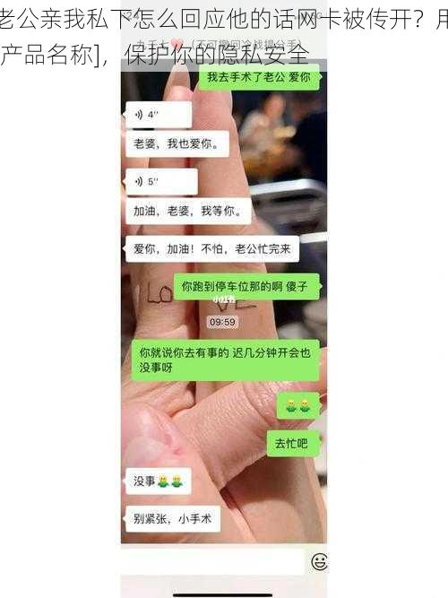 老公亲我私下怎么回应他的话网卡被传开？用[产品名称]，保护你的隐私安全