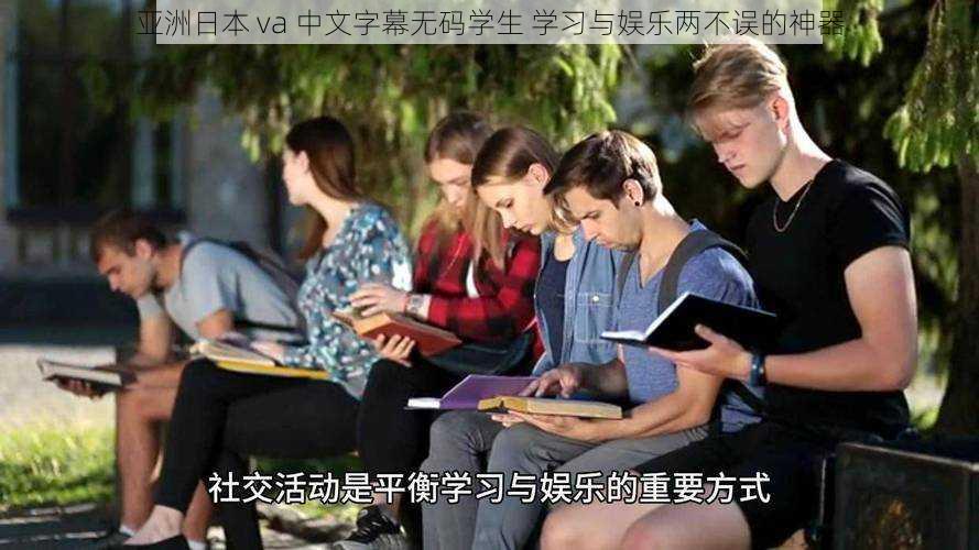 亚洲日本 va 中文字幕无码学生 学习与娱乐两不误的神器