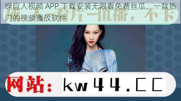 绿巨人视频 APP 下载安装无限看免费丝瓜，一款热门的视频播放软件