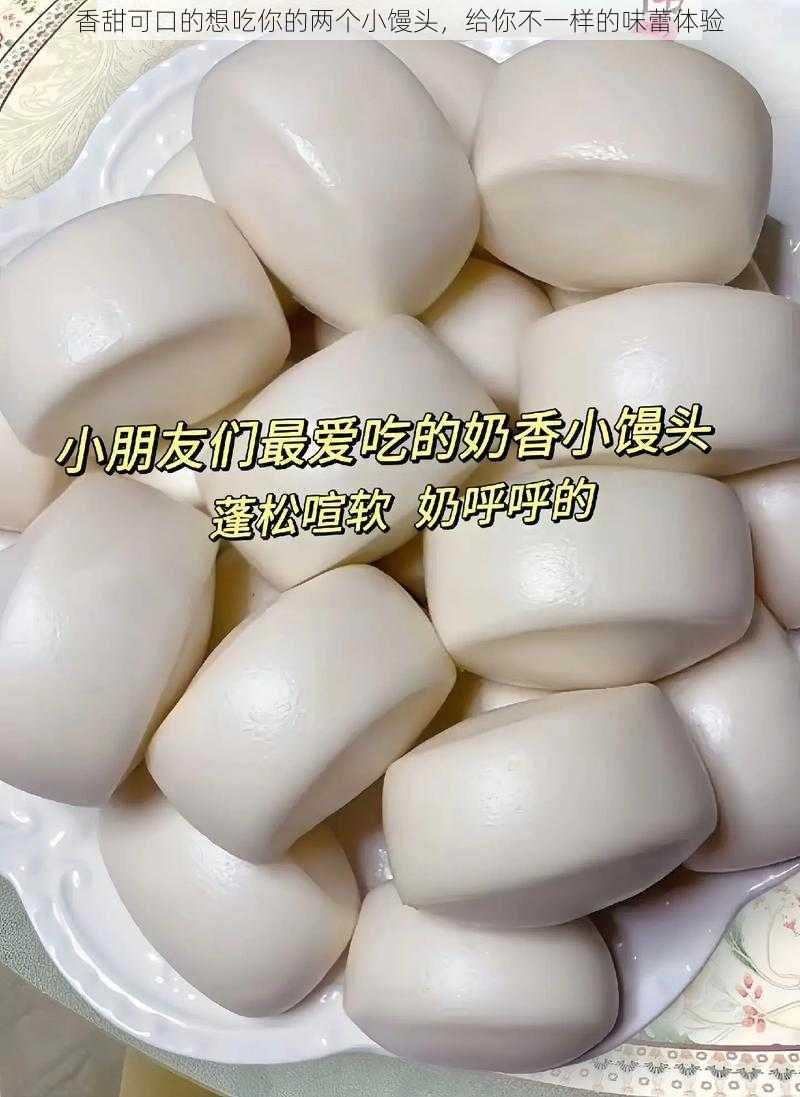 香甜可口的想吃你的两个小馒头，给你不一样的味蕾体验