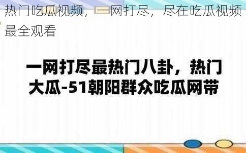 热门吃瓜视频，一网打尽，尽在吃瓜视频最全观看