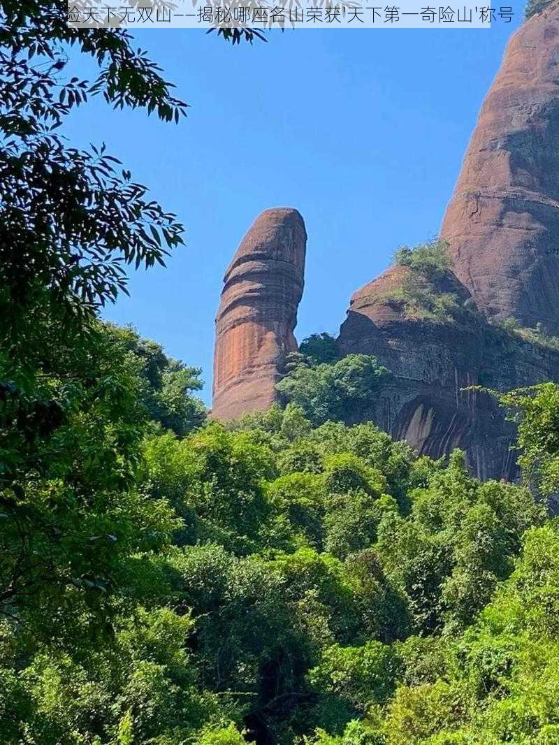 奇险天下无双山——揭秘哪座名山荣获'天下第一奇险山'称号