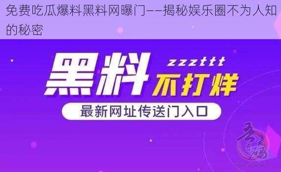 免费吃瓜爆料黑料网曝门——揭秘娱乐圈不为人知的秘密