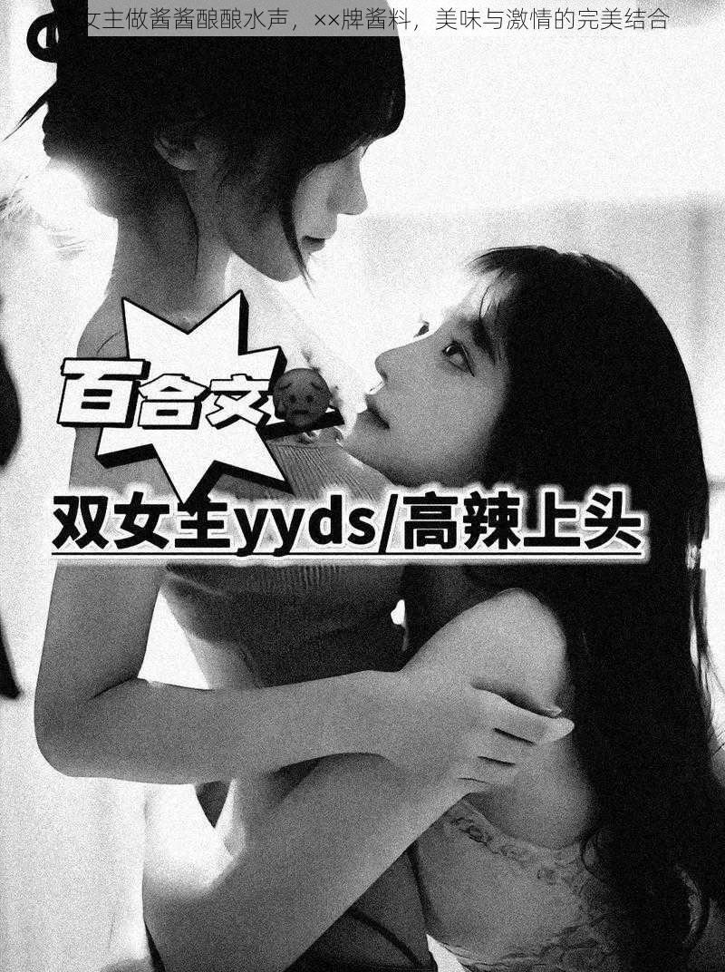 双女主做酱酱酿酿水声，××牌酱料，美味与激情的完美结合