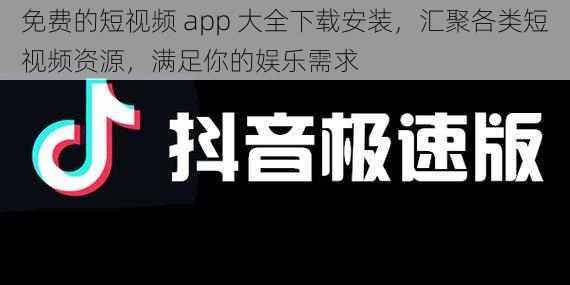 免费的短视频 app 大全下载安装，汇聚各类短视频资源，满足你的娱乐需求