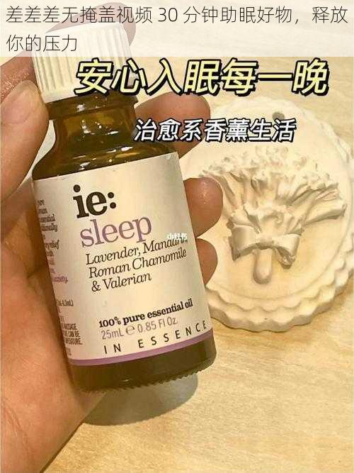 差差差无掩盖视频 30 分钟助眠好物，释放你的压力