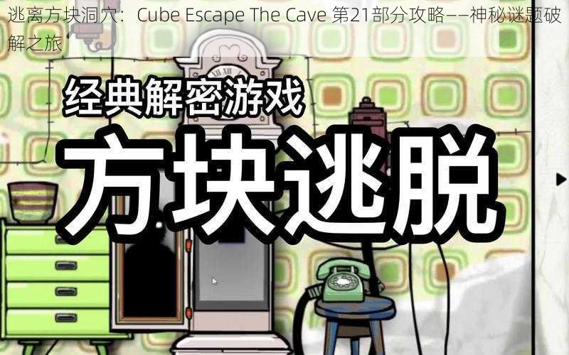 逃离方块洞穴：Cube Escape The Cave 第21部分攻略——神秘谜题破解之旅