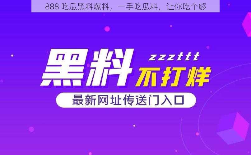 888 吃瓜黑料爆料，一手吃瓜料，让你吃个够