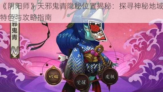 《阴阳师》天邪鬼青隐秘位置揭秘：探寻神秘地域特色与攻略指南